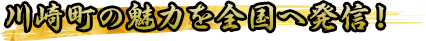 川崎町の魅力を全国へ発信！